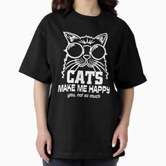 Cats Make Me Happy. You, Not So Much Oversized T-Shirt