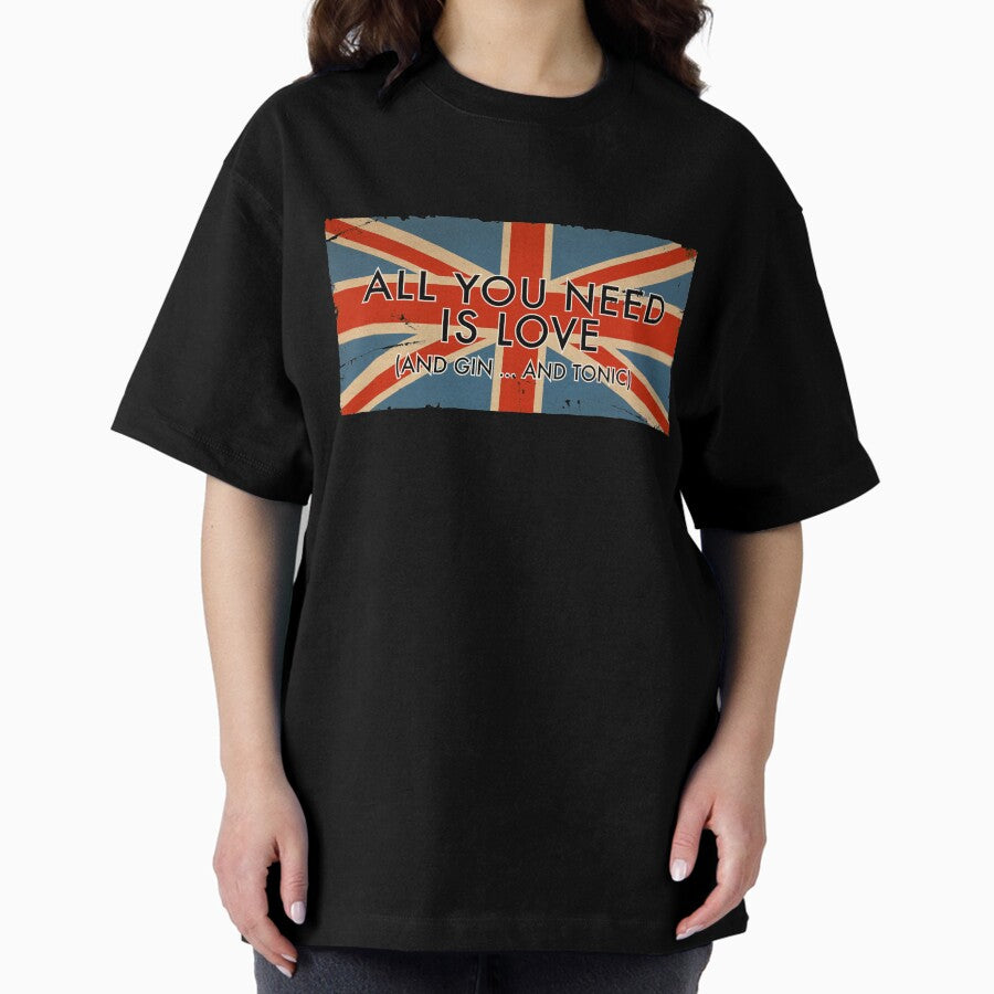 All You Need Is Love And Gin And Tonic By Lcky Jack Oversized T Shirt