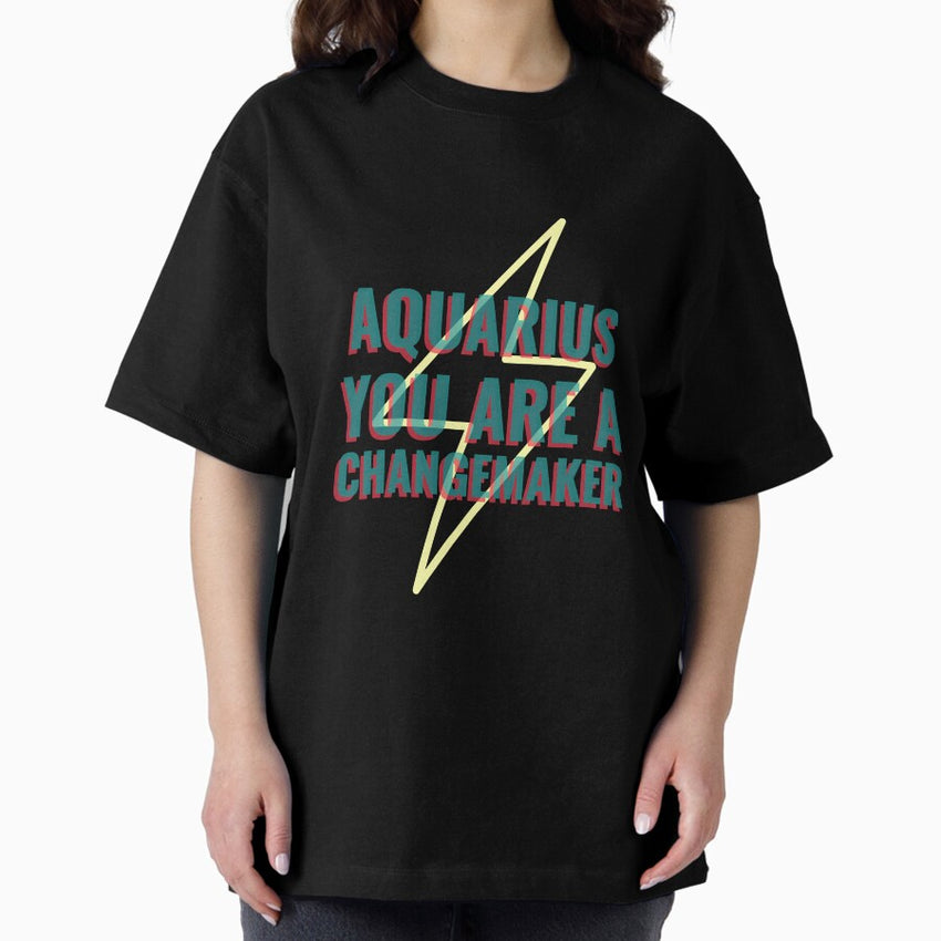 Aquarius You Are A Changemaker Oversized T Shirt