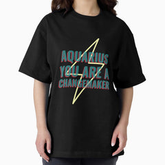 Aquarius You Are A Changemaker Oversized T Shirt