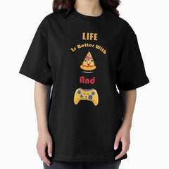 Life Is Better With Pizza And Gaming Oversized T-Shirt