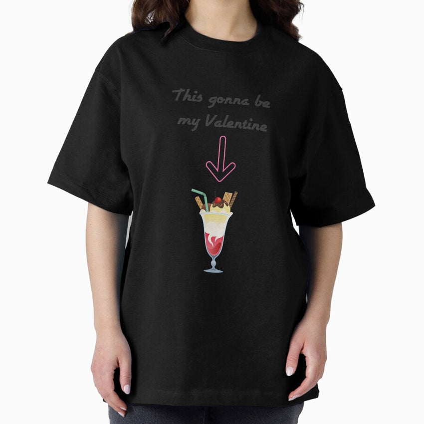 Ice cream gonna be my Valentine Oversized T-Shirt