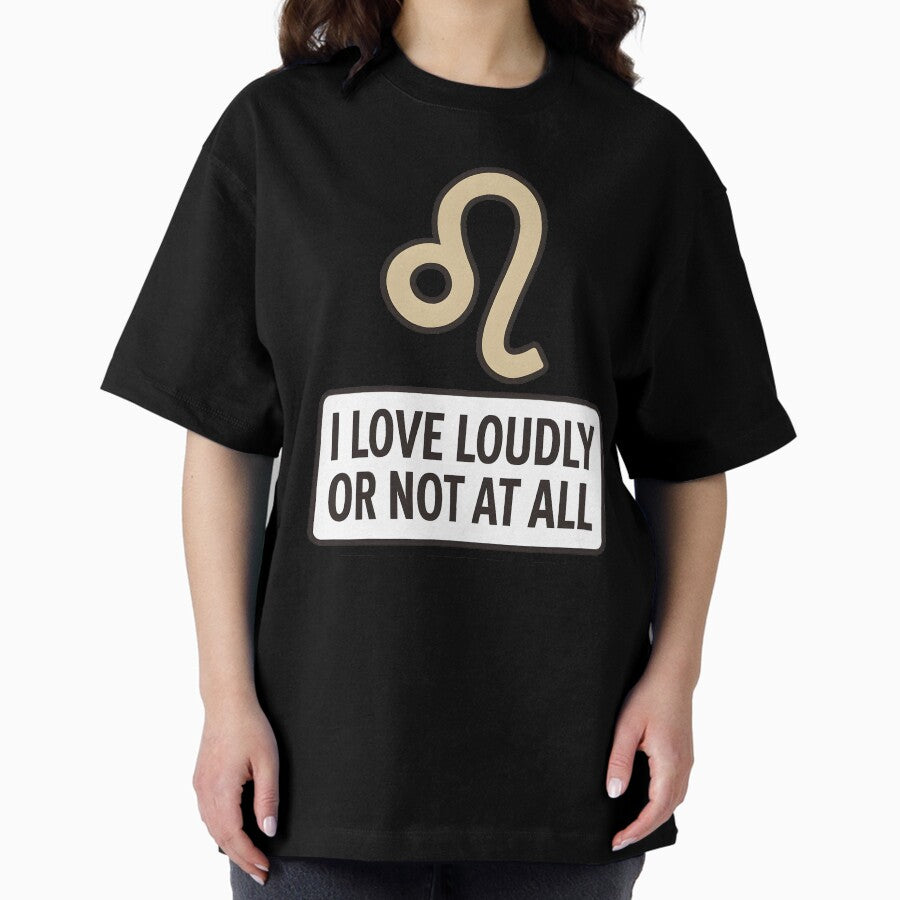 Leo Vibes – I Love Loudly or Not at All Oversized T-Shirt