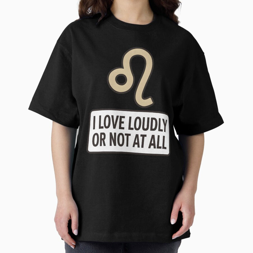 Leo Vibes – I Love Loudly or Not at All Oversized T-Shirt