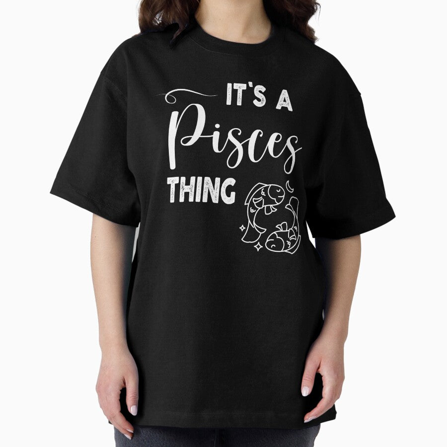 Its A Pisces Thing omniscience, Birthday Gift, Zodiac Sign, Horoscope Funny Meme Gift for Best Friend Oversized T-Shirt