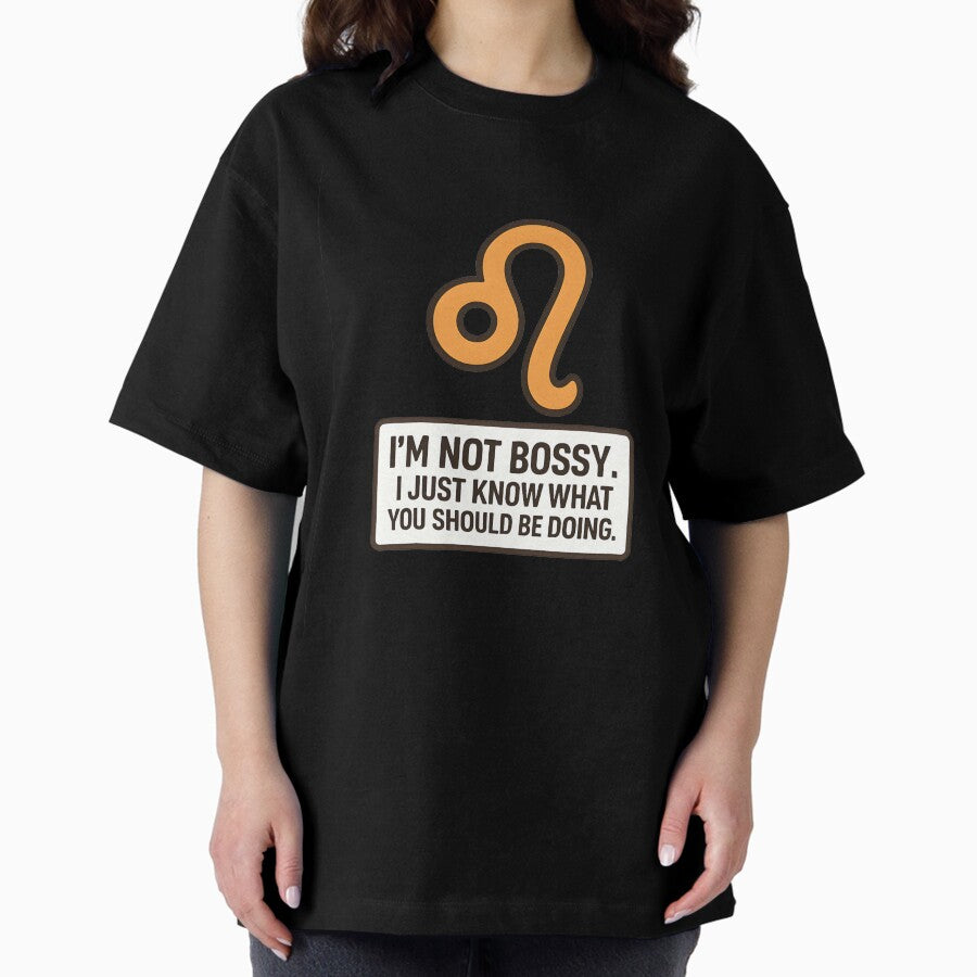 Leo Vibes – I’m Not Bossy, I Just Know What You Should Be Doing Oversized T-Shirt