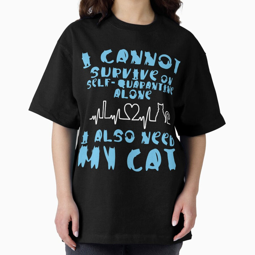 I cannot survive on self-quarantine alone. I also need my Cat. Oversized T-Shirt