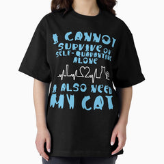I cannot survive on self-quarantine alone. I also need my Cat. Oversized T-Shirt