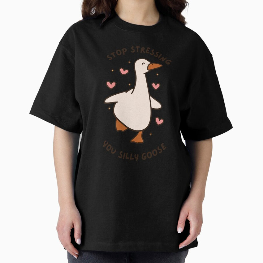 Stop Stressing You Silly Goose Oversized T Shirt