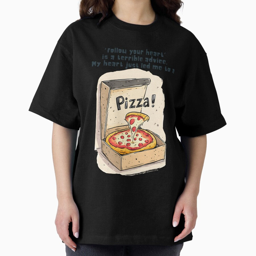 Follow Your Heart? Mine Is Permanently Set to Pizza | A Cheesy Slice of Truth for Every Diet Rebel Oversized T-Shirt