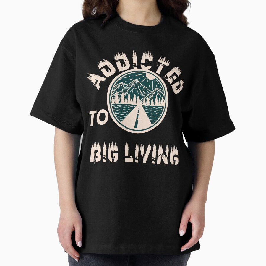 Addicted To Big Living Oversized T Shirt
