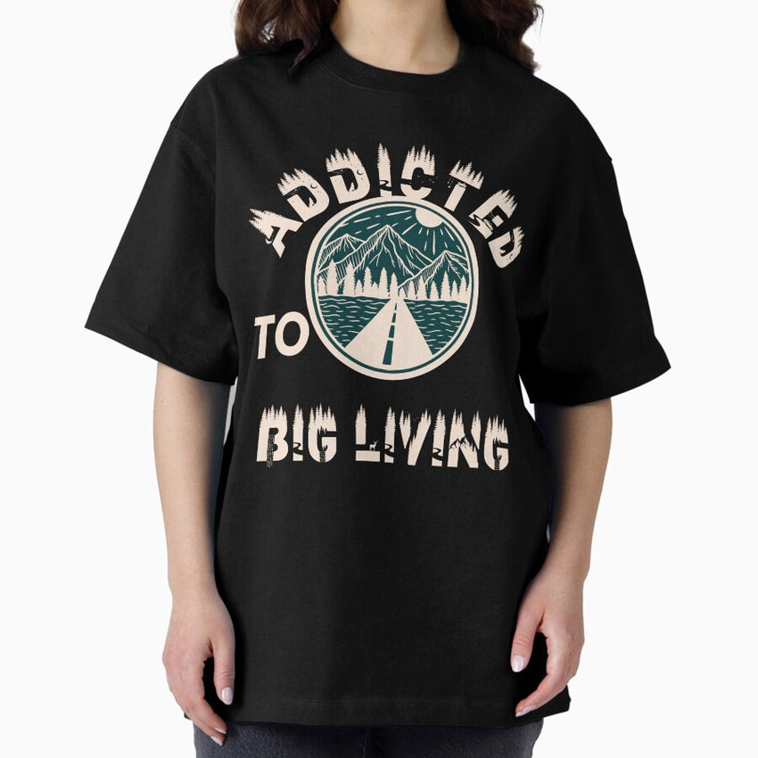 Addicted To Big Living Oversized T Shirt