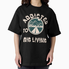 Addicted To Big Living Oversized T Shirt