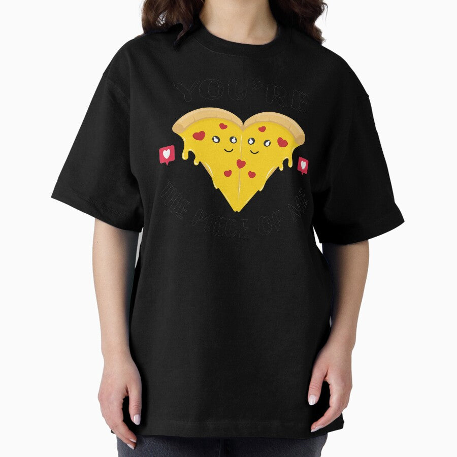 Youre The Piece of Me ~ Cute Pizza Oversized T-Shirt
