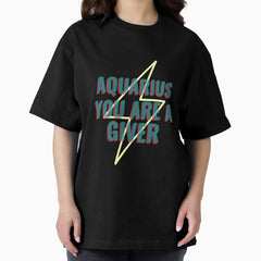 Aquarius You Are A Giver Oversized T-Shirt