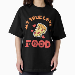 My true love.... Food Oversized T-Shirt