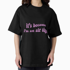 its because im an air sign Oversized T-Shirt