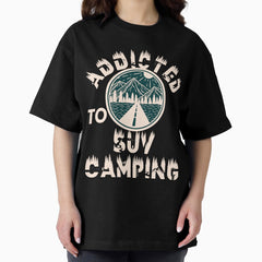 Addicted To Suv Camping Oversized T Shirt