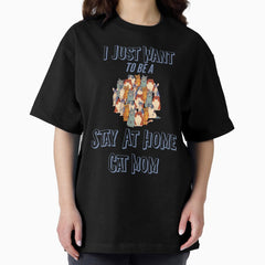 I Just Want to Be A Stay At Home Cat Mom Oversized T-Shirt