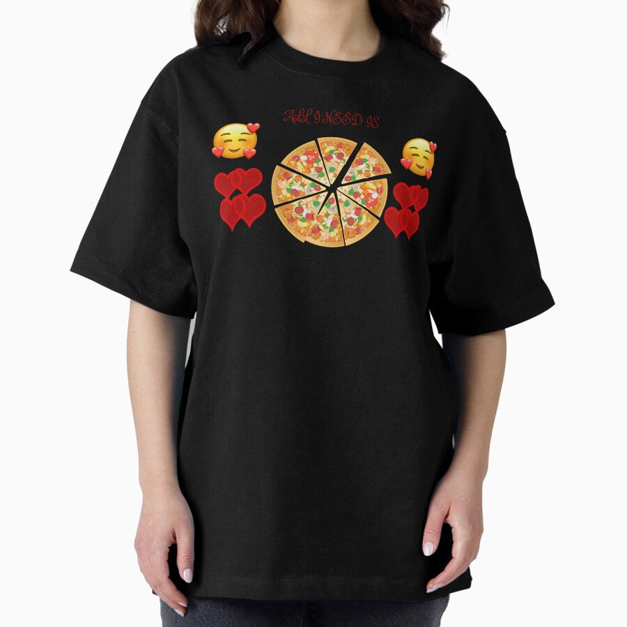 Pizza And Love I Need Them Both The Ultimate Pleasure Oversized T-Shirt