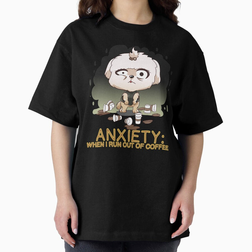 Anxiety When I Run Out Of Coffee Oversized T-Shirt