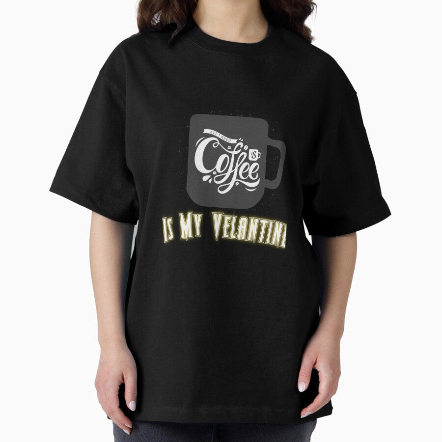 Coffee is my Velantine Oversized T-Shirt