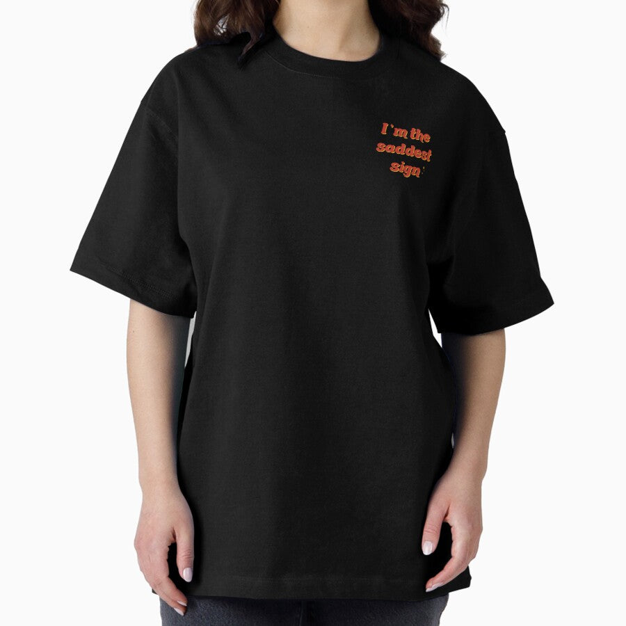I am the saddest sign Oversized T-Shirt