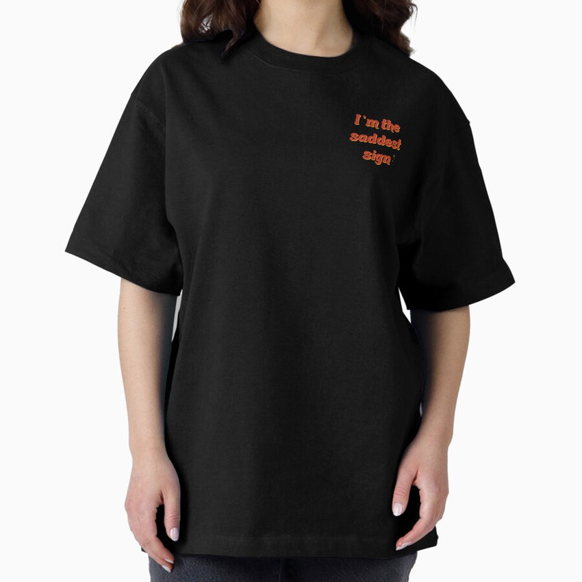 I am the saddest sign Oversized T-Shirt