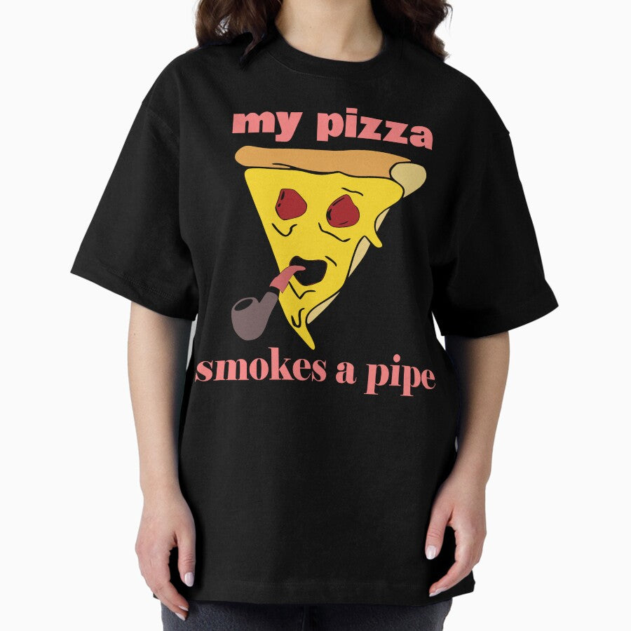 My pizza smokes a pipe Oversized T-Shirt
