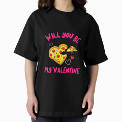 Will You Be my Pizza Valentine Oversized T-Shirt