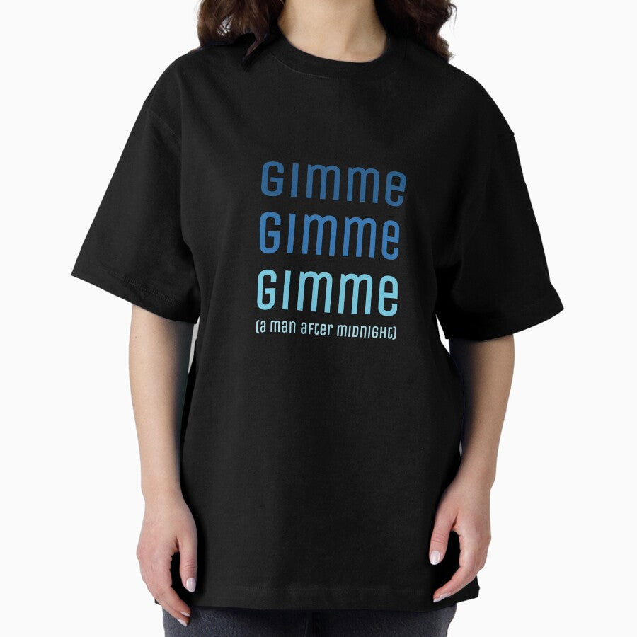 Gimme Gimme Gimme A Man After Midnight Oversized T Shirt