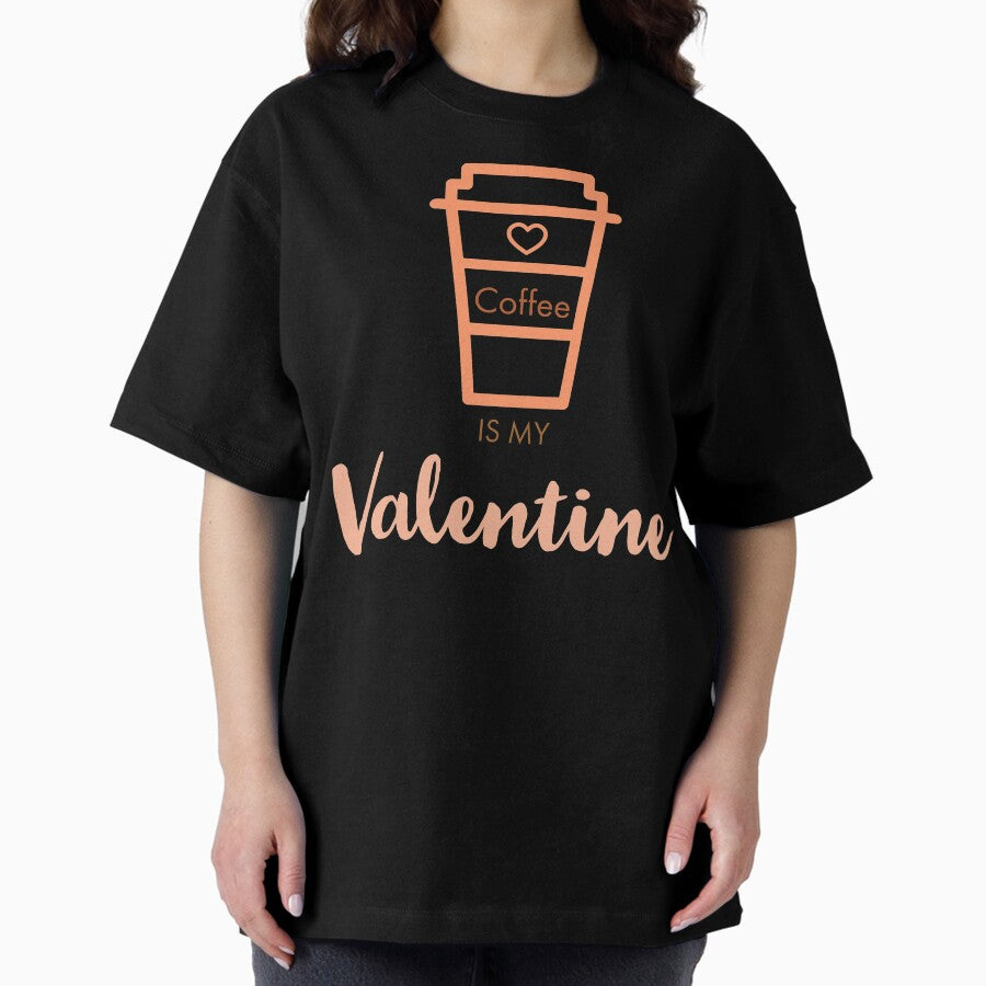 Coffee is my Valentine Oversized T-Shirt