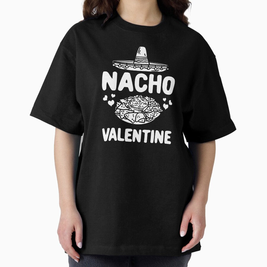 Nacho Valentine Gift Him Her Mexican Food Lover Oversized T-Shirt
