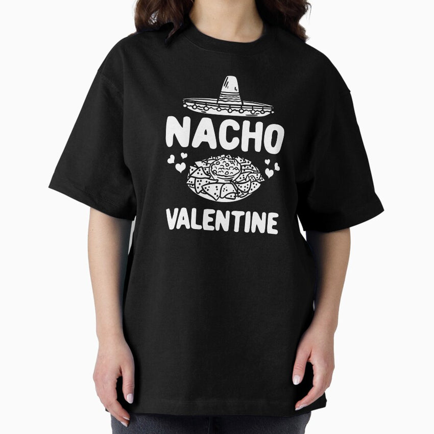 Nacho Valentine Gift Him Her Mexican Food Lover Oversized T-Shirt