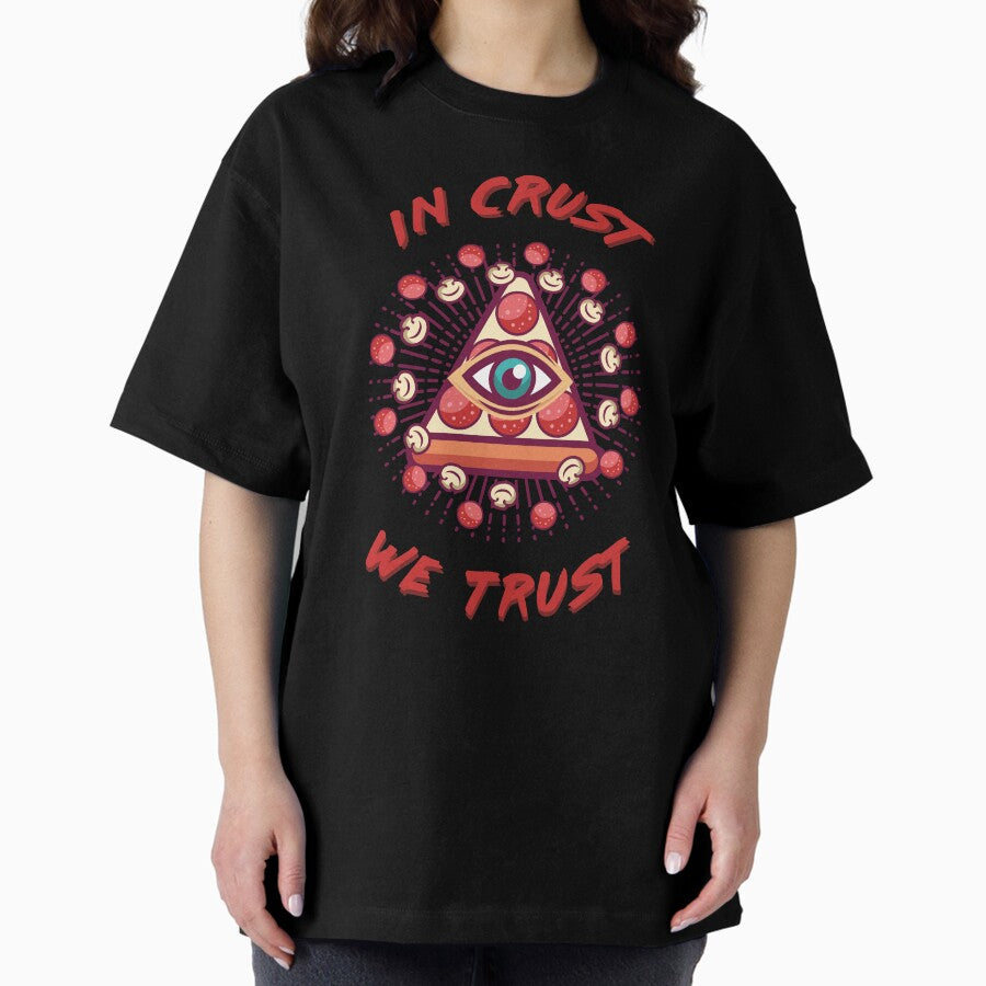 pizza - in crust we trust Oversized T-Shirt