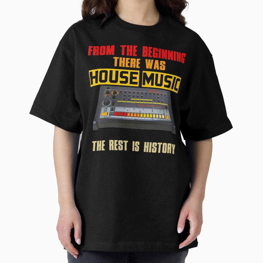 At The Beginning Of House Musicthe Rest Is History Oversized T Shirt