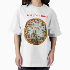 Its pizza time! Oversized T-Shirt