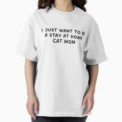 I just want to be a stay at home cat mom- funny quote Oversized T-Shirt