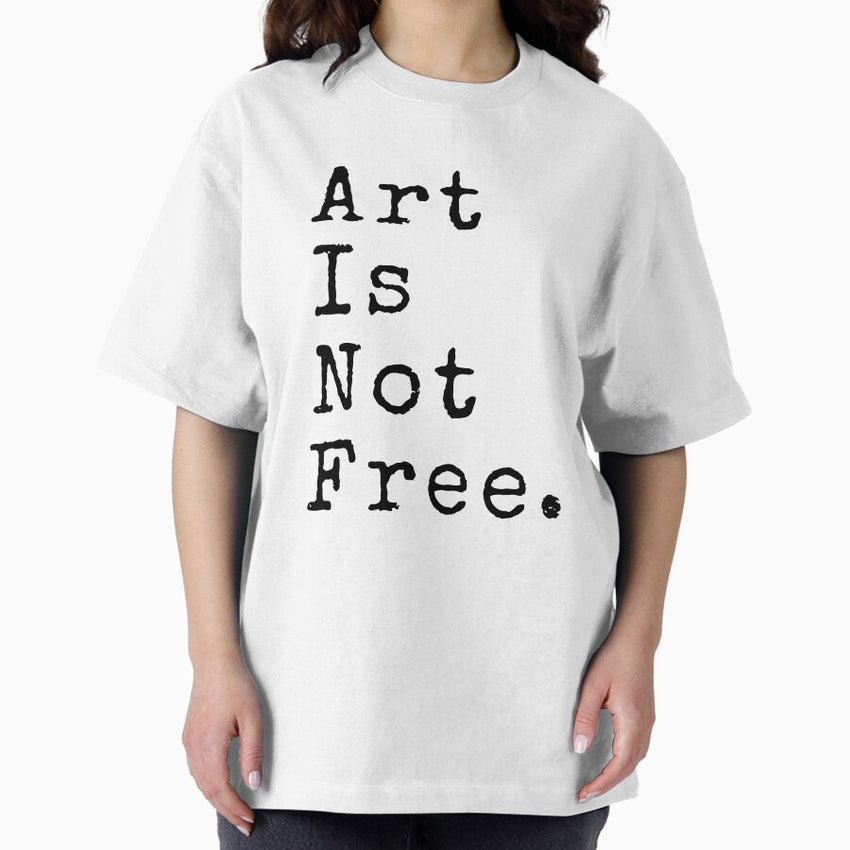 Art Is Not Free Artist Quotes Aesthetic Oversized T Shirt