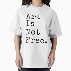 Art Is Not Free Artist Quotes Aesthetic Oversized T Shirt