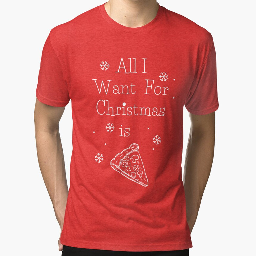 All I Want for Christmas is Pizza Tri-blend T-Shirt